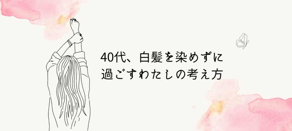 40代、白髪を染めずに過ごすわたしの考え方