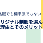 私服でも標準服でもない！オリジナル制服を選んだ理由とそのメリット