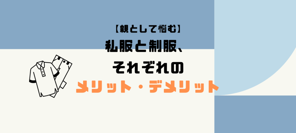 【親として悩む】私服と制服、それぞれのメリット・デメリット