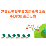 アリとキリギリスから考える40代の過ごし方