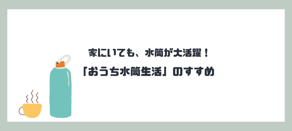 家にいても、水筒が大活躍！「おうち水筒生活」のすすめ