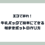 エコで節約！牛乳パックで簡単にできる種まきポットの作り方