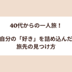 40代からの一人旅！自分の「好き」を詰め込んだ旅先の見つけ方