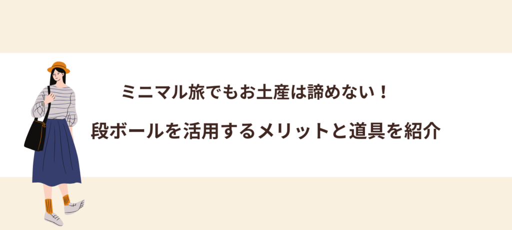 ミニマル旅でもお土産は諦めない！段ボールを活用するメリットと道具を紹介