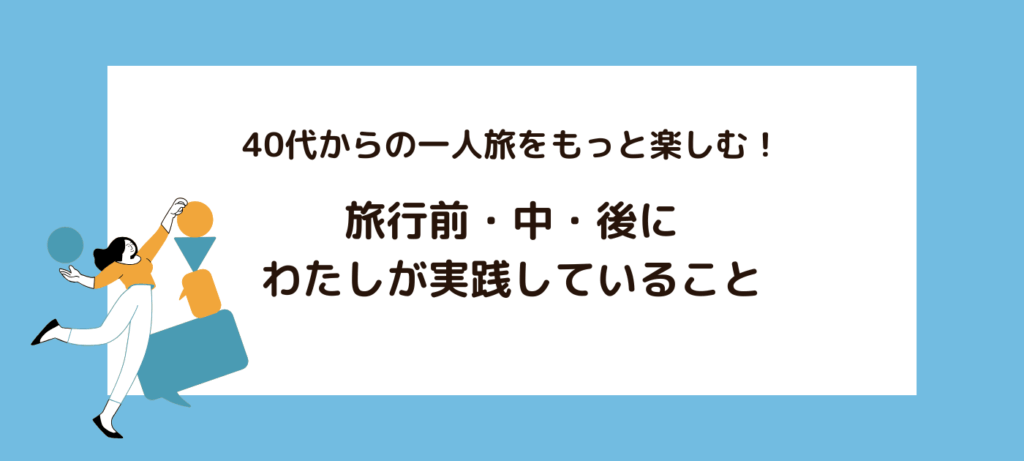 40代からの一人旅をもっと楽しむ！旅行前・中・後にわたしが実践していること