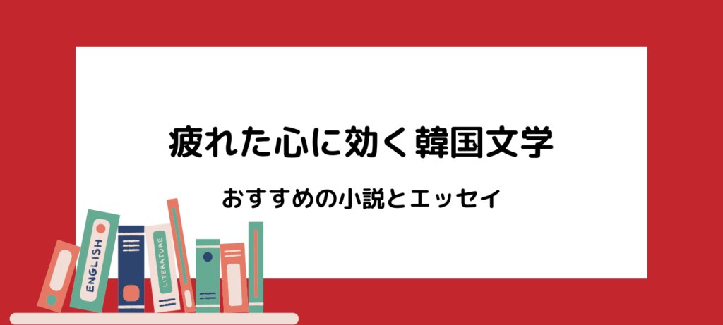 疲れた心に効く韓国文学｜おすすめの小説とエッセイ
