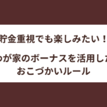 貯金重視でも楽しみたい！わが家のボーナスを活用したおこづかいルール