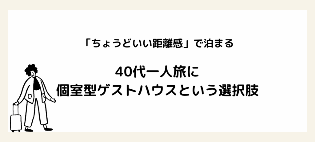 「ちょうどいい距離感」で泊まる。40代一人旅に個室型ゲストハウスという選択肢