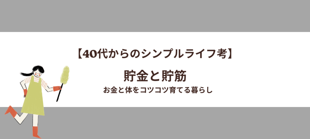 【40代からのシンプルライフ考】貯金と貯筋 ― お金と体をコツコツ育てる暮らし