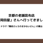 京都の老舗昆布店「岡田屋」さんへ行ってきました｜ドラマ『舞妓さんちのまかないさん』の舞台となったお店