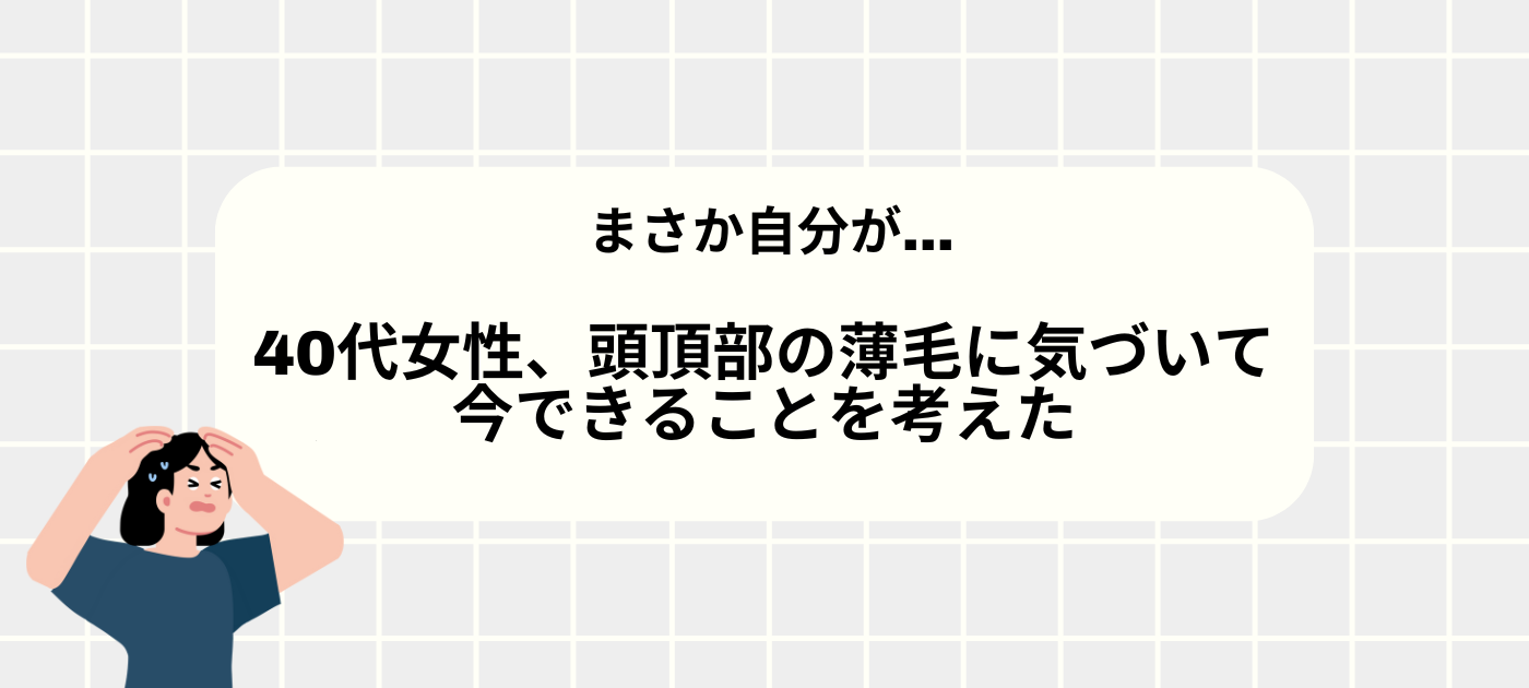 まさか自分が…40代女性、頭頂部の薄毛に気づいて今できることを考えた