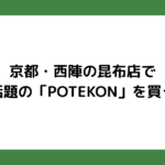 京都・西陣の昆布店で話題の「POTEKON」を買う