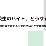 高校生のバイト、どうする？｜親目線で考えるお金の使い方と金銭感覚