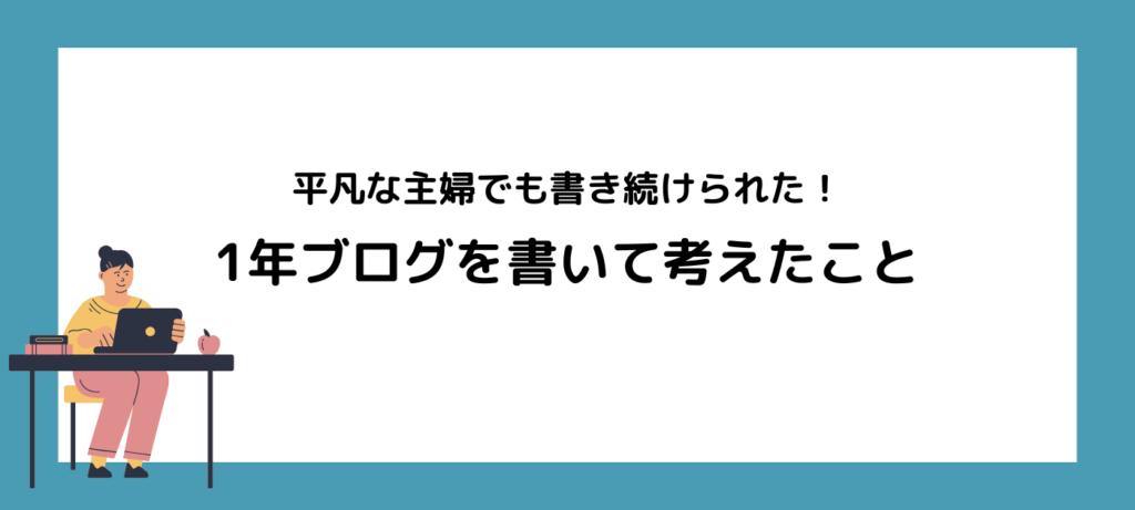 平凡な主婦でも書き続けられた！1年ブログを書いて考えたこと