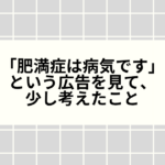 「肥満症は病気です」という広告を見て、少し考えたこと