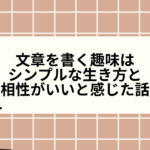 文章を書く趣味はシンプルな生き方と相性がいいと感じた話