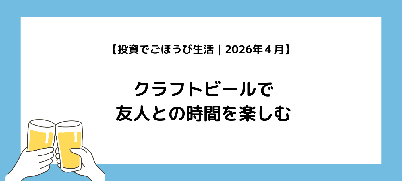 【投資でごほうび生活|2026年4月】クラフトビールで友人との時間を楽しむ