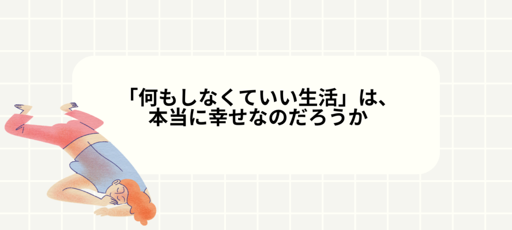 「何もしなくていい生活」は、本当に幸せなのだろうか