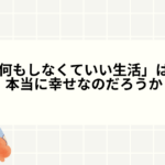 「何もしなくていい生活」は、本当に幸せなのだろうか