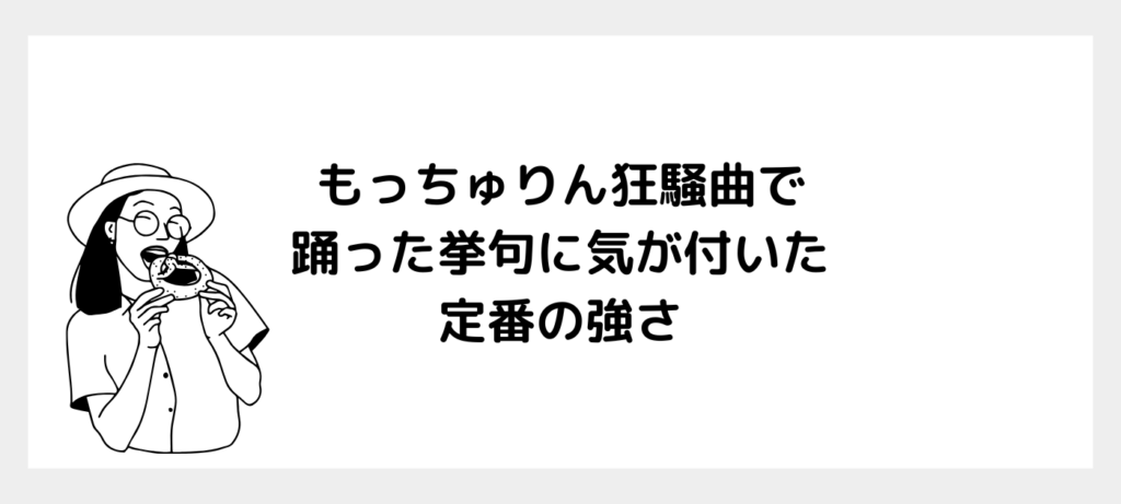 もっちゅりん狂騒曲で踊った挙句に気が付いた、定番の強さ