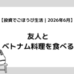 【投資でごほうび生活｜2026年6月】友人とベトナム料理を食べる
