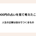 6,000円の占いを見て考えたこと｜人生の正解は自分でつくるもの