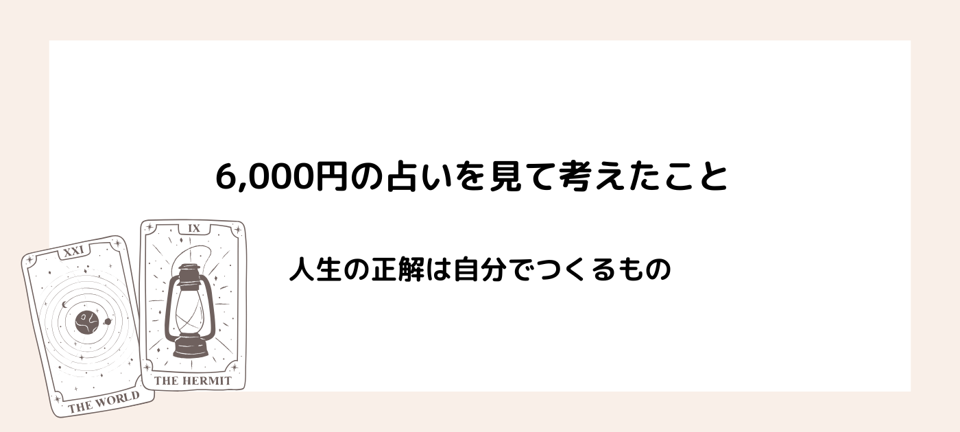 6,000円の占いを見て考えたこと|人生の正解は自分でつくるもの