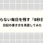 変わらない毎日を残す『5秒日記』｜日記の書き方を見直してみた