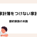 家計簿をつけない家計｜節約家族の末路