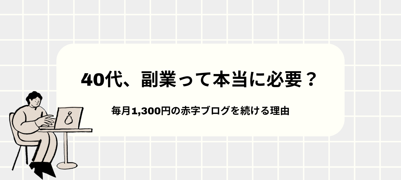40代、副業って本当に必要?毎月1,300円の赤字ブログを続ける理由
