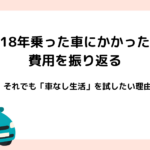 18年乗った車にかかった費用を振り返る｜それでも「車なし生活」を試したい理由